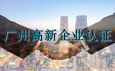 广州高新企业认证申请条件及好处有哪些？